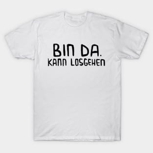 Bin da. Kann losgehen, Lustig, Spruch T-Shirt